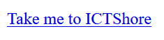 An example of an HTML link named Take me to ICTShore